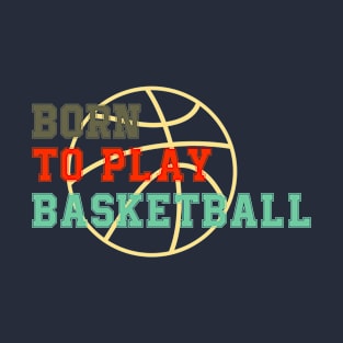 born to play basketball funny retro basketball saying T-Shirt