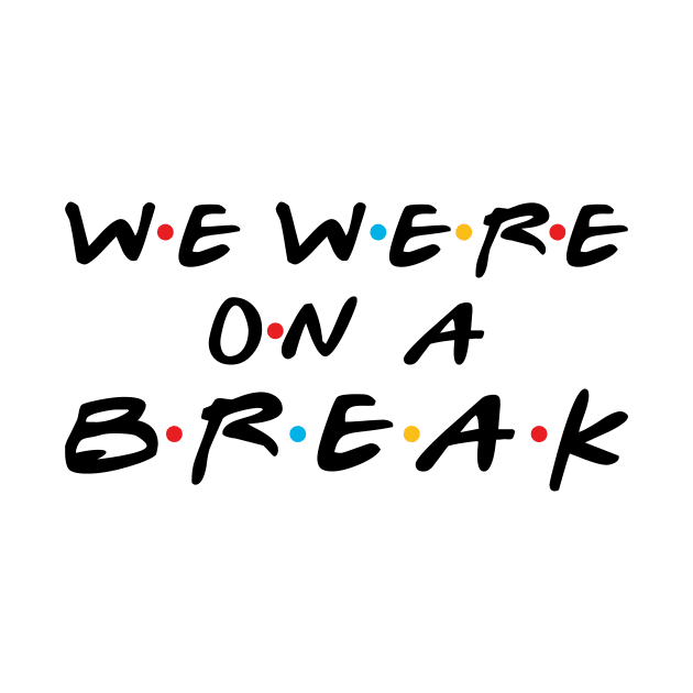 we were on a  break by aye_artdg