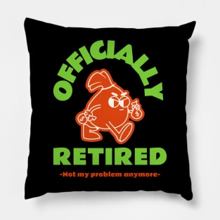 Officially retired not my problem anymore Pillow