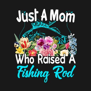 Just a Mom Who Raised A Fishing Rod T-Shirt