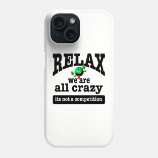 Relax we are all crazy not a competition funny Phone Case