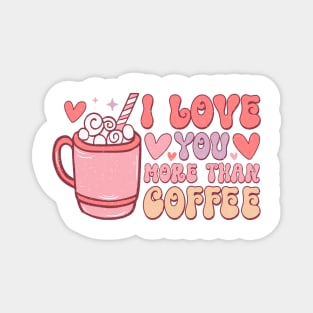 I Love You More Than Coffee T Shirt Valentine T shirt For Women Magnet