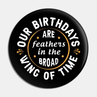 Our birthdays are feathers in the broad wing of time Pin