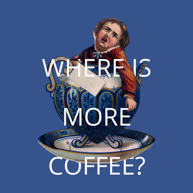 where is more coffee? by ShittyQuotes