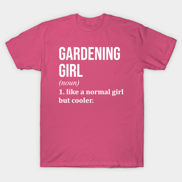 Funny And Awesome Definition Style Saying Gardening Gardener Gardeners Garden Girl Like A Normal Girl But Cooler Quote Gift Gifts For A Birthday Or Christmas XMAS - Gardener - T-Shirt