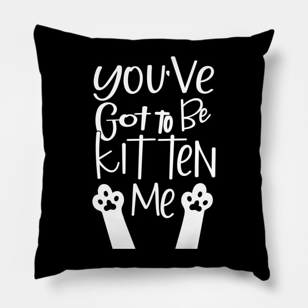 You've Got To Be Kitten Me Pillow by mansoury