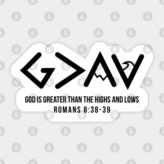 God Is Greater Than The Highs And Lows Christian Christian Sticker Teepublic