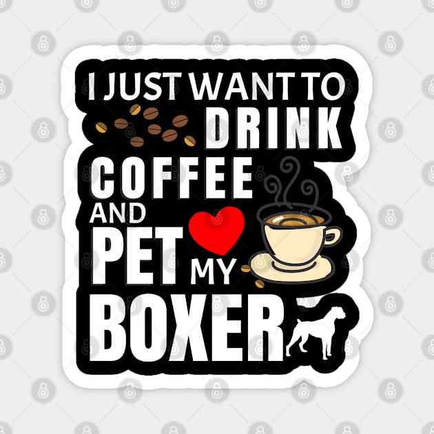 I Just Want To Drink Coffee And Pet My Boxer - Gift For Boxer Magnet by HarrietsDogGifts