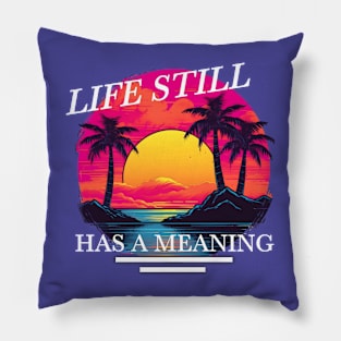 Life Still Has A Meaning Pillow