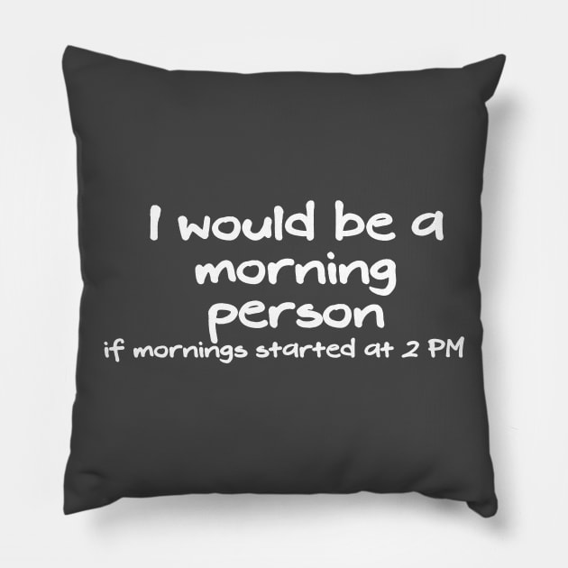 I would be a morning person if mornings started at 2 PM Pillow by Gifts of Recovery