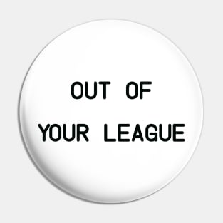 Out Of Your League Pin