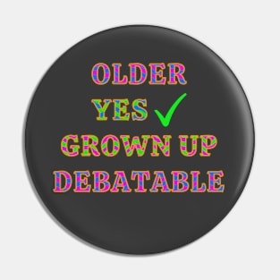 Older Yes Grown Up Debatable Aging Humor Pin