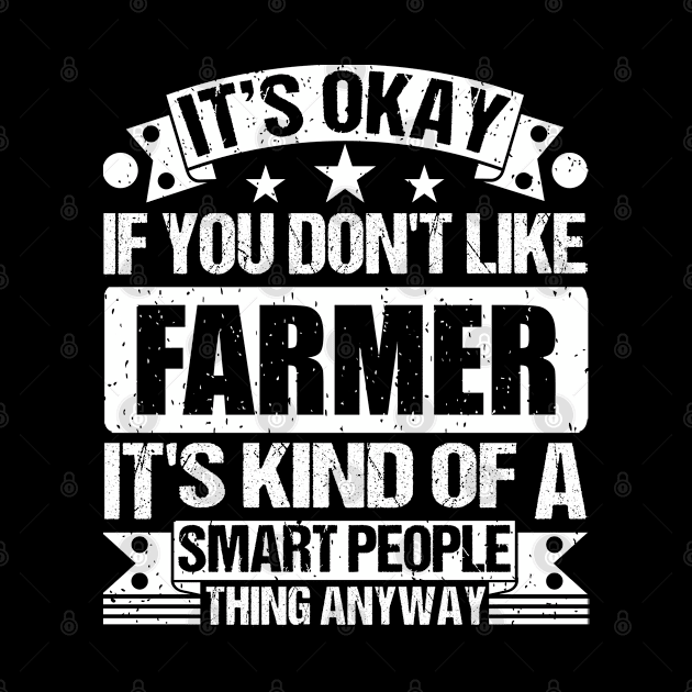 It's Okay If You Don't Like Farmer It's Kind Of A Smart People Thing Anyway Farmer Lover by Benzii-shop 