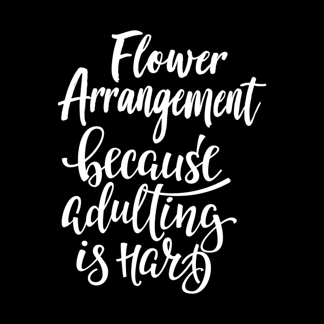 Flower Arrangement Because Adulting Is Hard by ProjectX23Red
