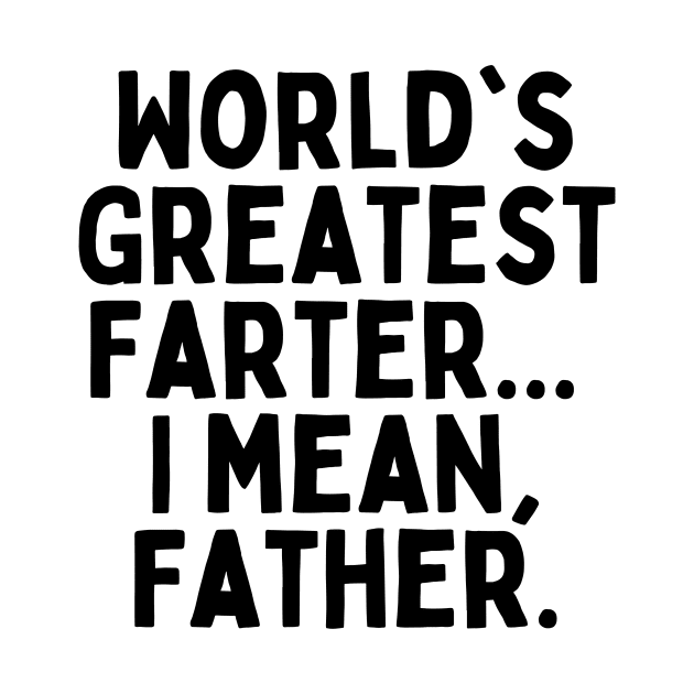 World's Greatest Farter... I mean, Father. by FunnyTshirtHub