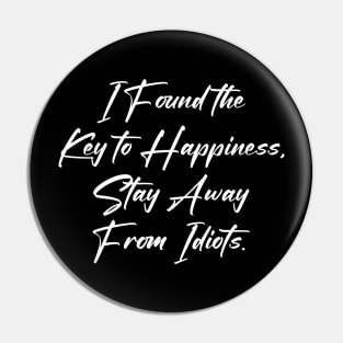 I Found the Key to Happiness Stay Away From Idiots Pin