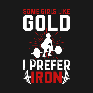 Some Girls Like Gold I Prefer Iron | Motivational & Inspirational | Gift or Present for Gym Lovers T-Shirt
