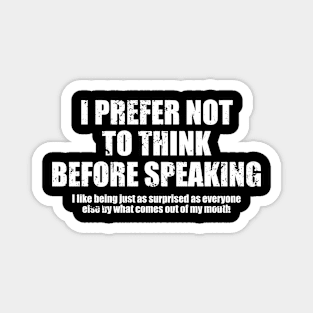 I Prefer Not To Think Before Speaking. I Like Being Just As Surprised As Everyone Else By What Comes Out Of My Mouth - Funny Sarcasm Saying Magnet