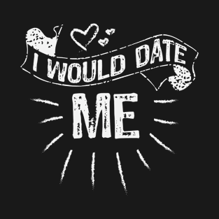 I Would Date Me Funny Selfish Graphic T-Shirt