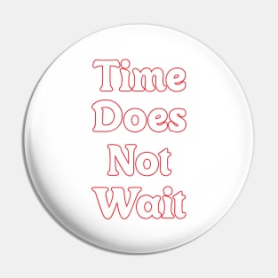 TIME DOES NOT WAIT! Pin