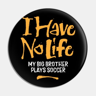 I Have No Life: My Big Brother Plays Soccer - funny soccer Pin