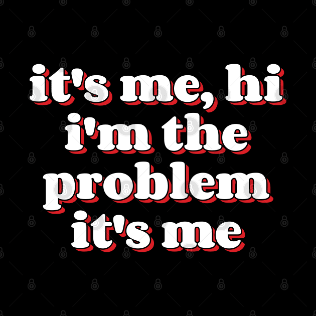 It's Me Hi I'm the Problem It's Me v10 by Emma