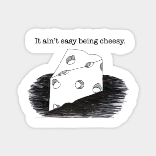 It ain't easy being cheesy Magnet