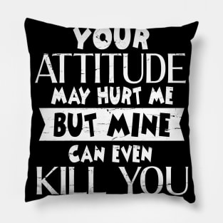 Your Attitude May Hurt Me But Mine Can Even Kill You  Happy Dad Mom Brother Sister Son Daughter Pillow