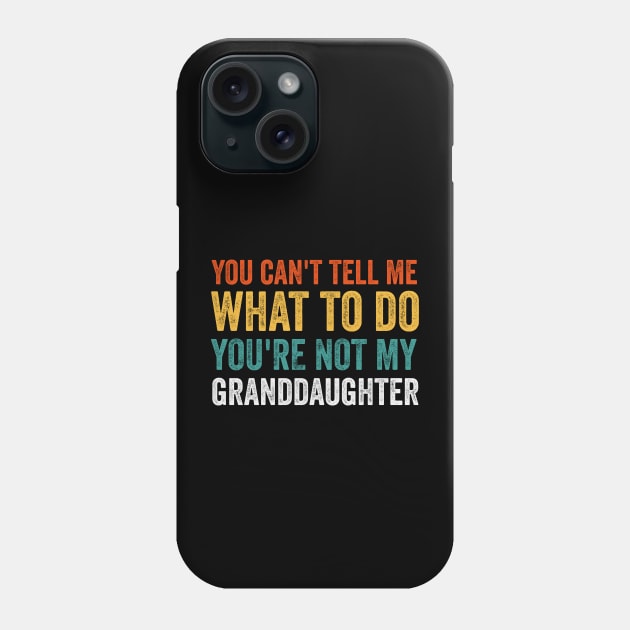 You Cant Tell Me What to Do Youre Not My Granddaughter Phone Case by Bourdia Mohemad