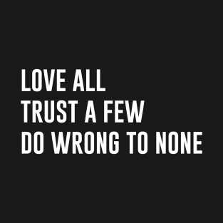 Love All Trust A Few Do Wrong To None T-Shirt