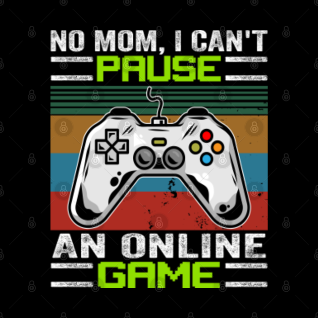 No Mom I Can’t Pause An Online Game No Mom I Cant Pause An Online