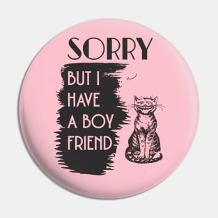 SORRY BUT I HAVE A BOYFRIEND- funny cat, cute cat t-sirt Pin