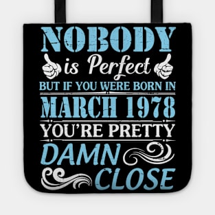 Nobody Is Perfect But If You Were Born In March 1978 You're Pretty Damn Close Tote
