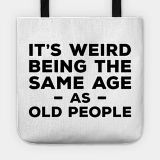 It's Weird Being The Same Age As Old People Tote