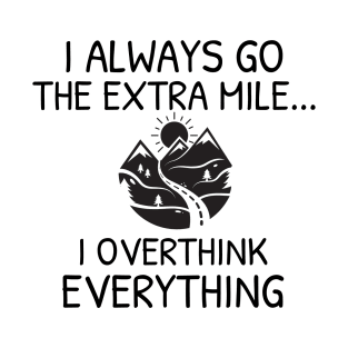 I always go the extra mile, I overthink everything | Funny T-Shirt