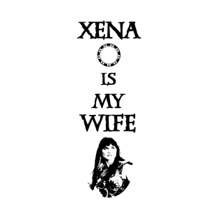 Xena is my Wife! T-Shirt