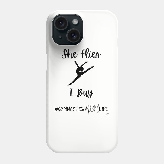 She Flies I Buy Leap - Gymnastics Mom Life Phone Case by unlikelylife