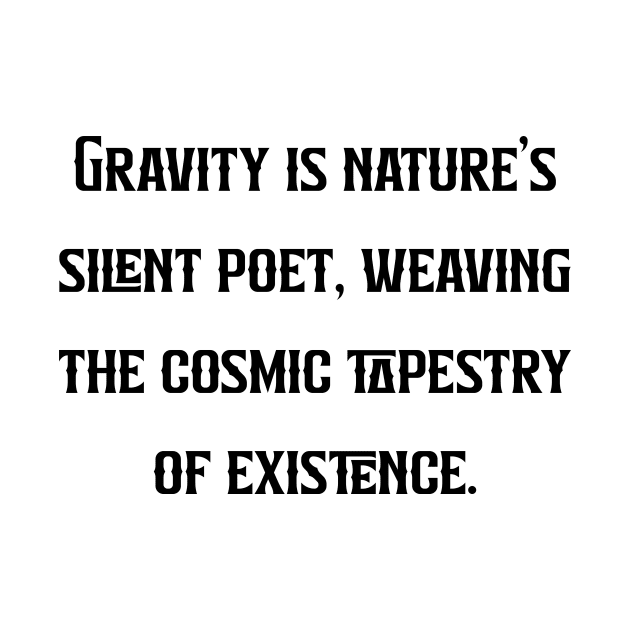 Gravity is nature's silent poet, weaving the cosmic tapestry of existence. by Chaparin Store