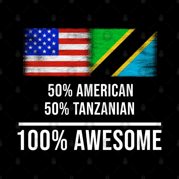 50% American 50% Tanzanian 100% Awesome - Gift for Tanzanian Heritage From Tanzania by Country Flags