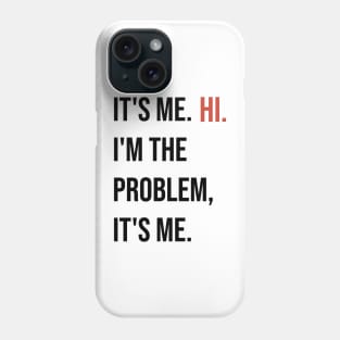 Swift: It's me hi. I'm the problem it's me. Phone Case