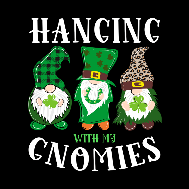 Hanging With My Gnomies St. Patrick's Day by Quotes NK Tees