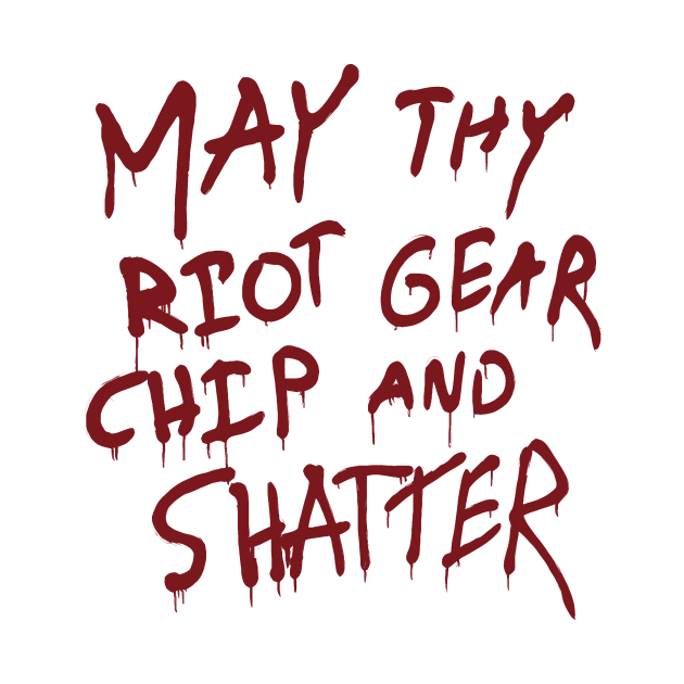 May Thy Riot Gear Chip And Shatter by curiographer