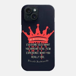 Niccolò Machiavelli quote: Everyone sees what you appear to be, few experience what you really are. Phone Case