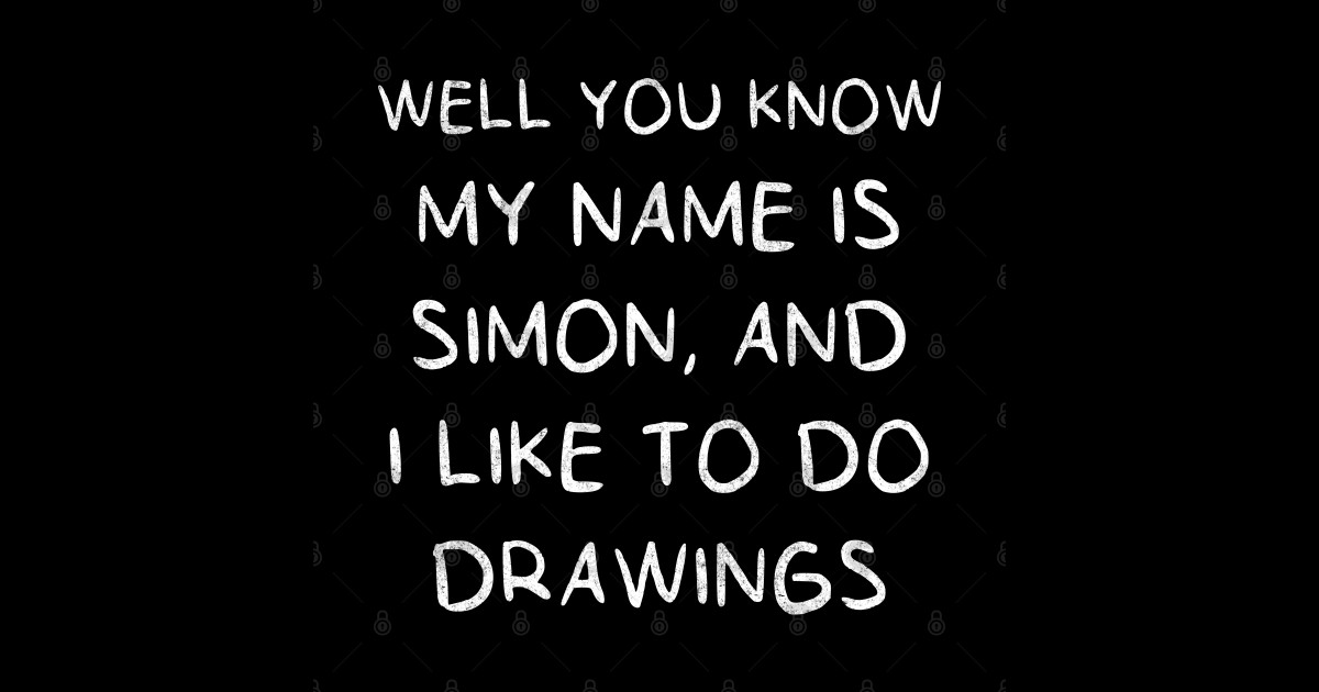 Well you know my name is Simon, and I like to do drawings Simon