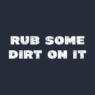 Rub Some Dirt On it - Grunge - Dark Shirts T-Shirt