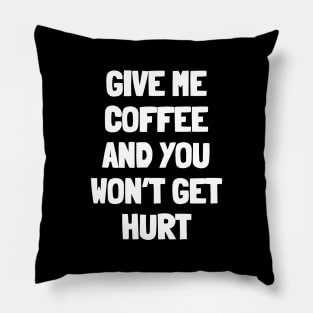 Give me coffee and you won't get hurt Pillow