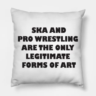 Ska and Pro Wrestling are the only legitimate forms of art Pillow