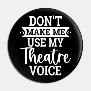 Don`t Make Me Use My Theatre Voice Pin