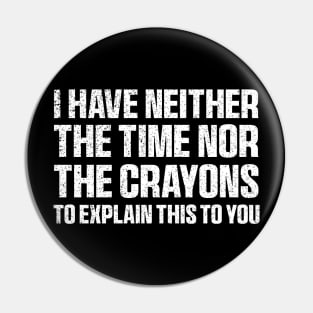 I Have Neither The Time Nor The Crayons Funny Quote Sarcasm Pin