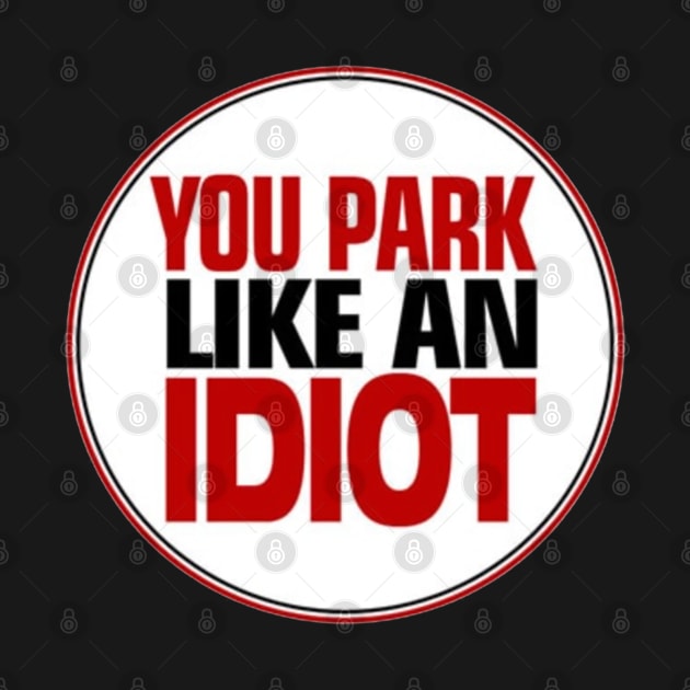 You Park Like An Idiot by  The best hard hat stickers 